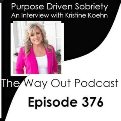 Purpose Driven Sobriety with Kristine Koehn | The Way Out Podcast Episode 376