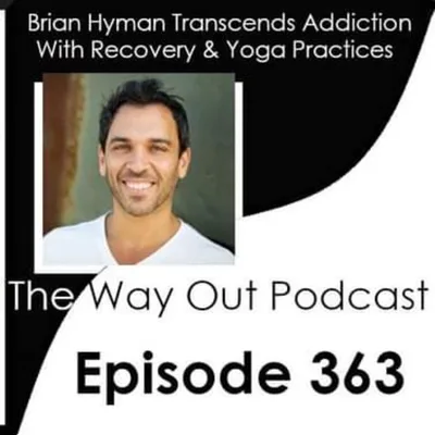 Brian Hyman Transcends Addiction with Recovery & Yoga Practices | The Way Out Podcast Episode 363