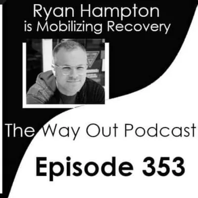 Ryan Hampton is Mobilzing Recovery | The Way Out Podcast Episode 353