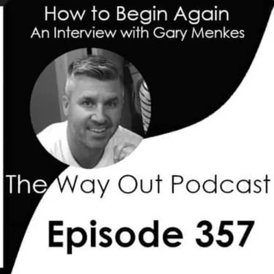 How to Begin Again with Gary Menkes | The Way Out Podcast Episode 357