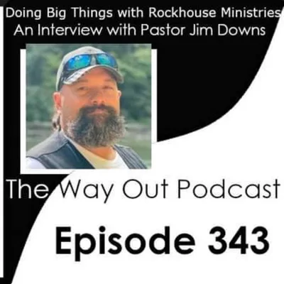 Pastor Jim Downs is Doing Big Things with Rockhouse Ministries | The Way Out Podcast Episode 343