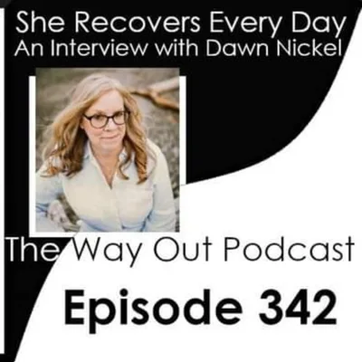 She Recovers Every Day with Dawn Nickel | The Way Out Podcast Episode 342