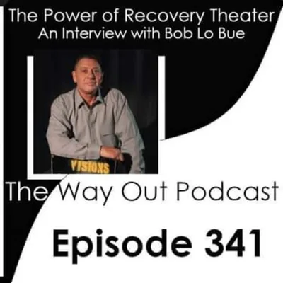 The Power of Recovery Theater with Bob Lo Bue | The Way Out Podcast Episode 341