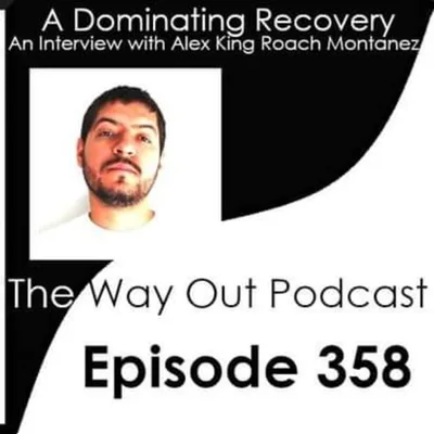 A Dominating Recovery with Alex "King Roach" Montanez | The Way Out Podcast Episode 358