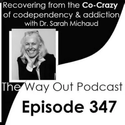 Recovering from the Co-Crazy of codependency & addiction with Dr. Sarah Michaud | The Way Out Podcast Episode 347