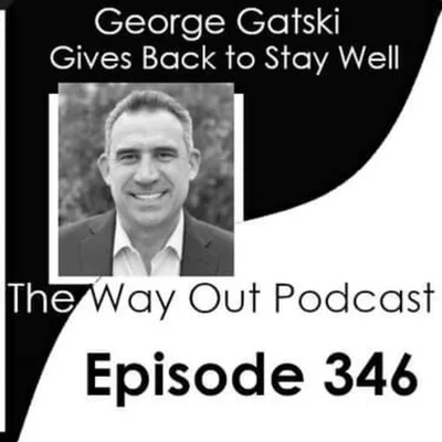 George Gatski Gives Back to Stay Well | The Way Out Podcast Episode 346