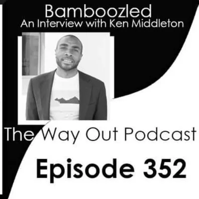 Bamboozled: An Interview wtih Ken Middleton | The Way Out Podcast Episode 352