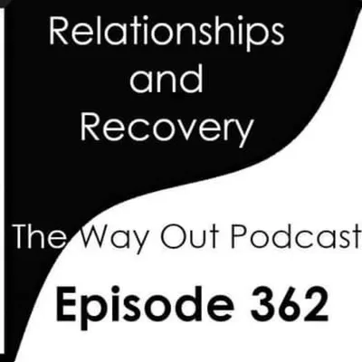 Relationships and Recovery | The Way Out Podcast Episode 362