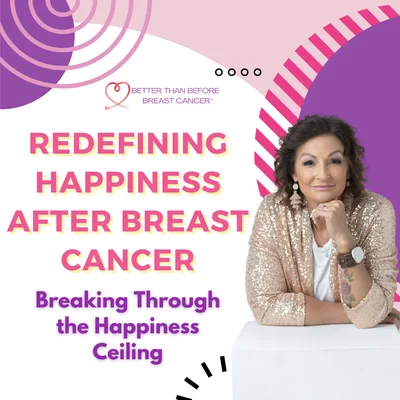311 Redefining Happiness After Breast Cancer-Breaking Through the Happiness Ceiling
