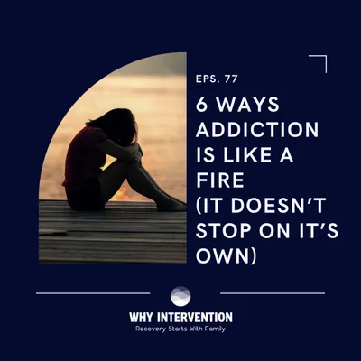 6 Ways Addiction Is Like A Fire (it doesn’t stop on it’s own) - Episode 77