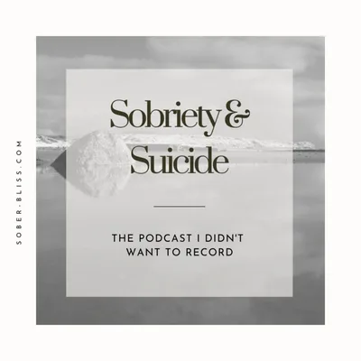 Sobriety & Suicide - The Podcast I Didn't Want to Make