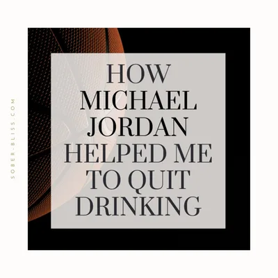 How Michael Jordan Helped Me To Quit Drinking