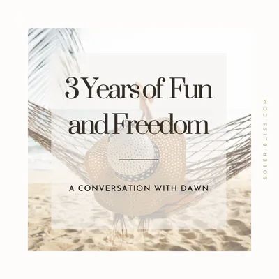 Three Years of Fun & Freedom From Alcohol. A Conversation with Dawn