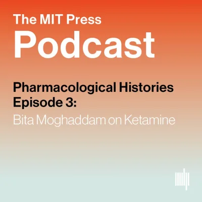 Pharmacological Histories Ep. 3: Bita Moghaddam on Ketamine