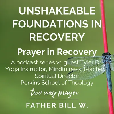 Unshakeable Foundations in Recovery with Tyler D: Prayer in Recovery