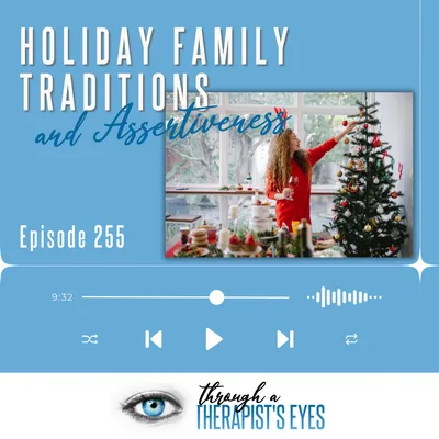 Holiday Family Traditions and Assertiveness Part 2 - Ep255