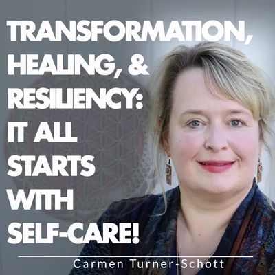 Transformation, Healing, & Resiliency: It All Starts With Self-Care!