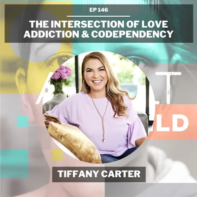 146 - The Intersection of Love Addiction and Codependency w/ Tiffany Carter