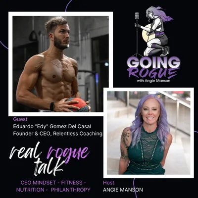 Going Rogue Rewind: Angie Manson & Edy Gomez - "LIVE RELENTLESS" - Fitness - Nutrition - CEO Mindset - Philanthropy