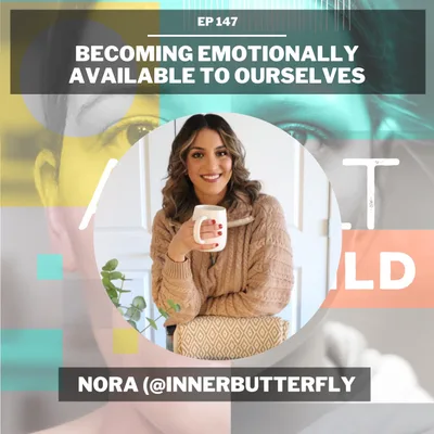 147 - Becoming Emotionally Available To Ourselves w/ Nora (@innerbutterfly)