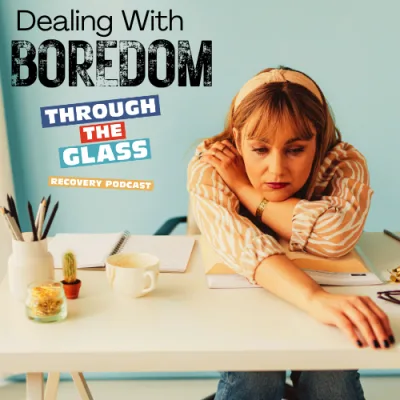 E70: Dealing With Boredom in Sobriety