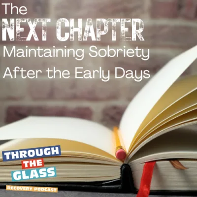 E73: The Next Chapter – Maintaining Sobriety After the Early Days