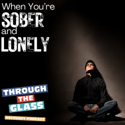 E68: When You’re Sober and Lonely