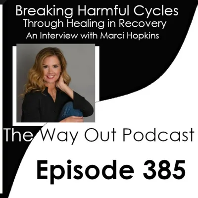 Breaking Harmful Cycles Through Healing in Recovery with Marci Hopkins | The Way Out Podcast Episode 385