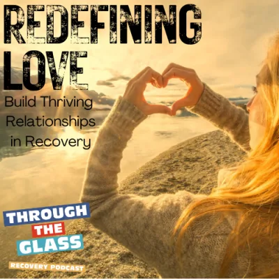 E75: Redefining Love: Build Thriving Relationships In Recovery