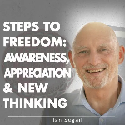 Steps to Freedom: Awareness, Appreciation & New Thinking