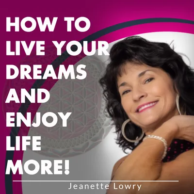 How To Live Your Dreams and Enjoy Life More!