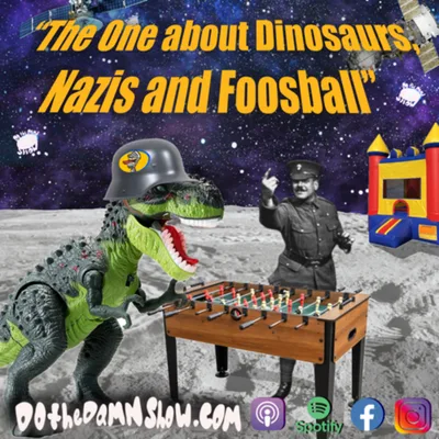 Ep 46 "The One about Dinosaurs, Nazis and Foosball"