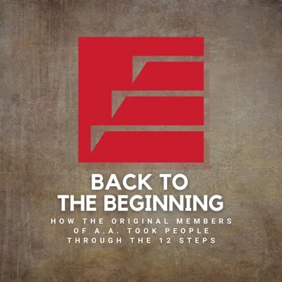 Back To The Beginning - HOW THE ORIGINAL MEMBERS OF A.A. TOOK PEOPLE THROUGH THE 12 STEPS