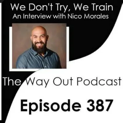 We Don't Try, We Train with Nico Morales | The Way Out Podcast Episode 387