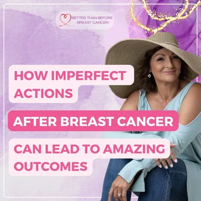 #325 How Imperfect Actions After Breast Cancer Can Lead to Amazing Outcomes