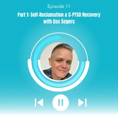 11. Self-Reclamation & C-PTSD Recovery with Dax Segers (Part 1)