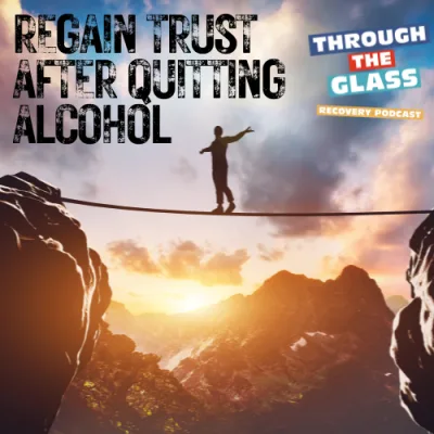 E82: How Do You Regain Trust After Quitting Alcohol?