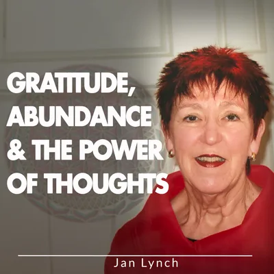 Gratitude, Abundance & The Power Of Thoughts