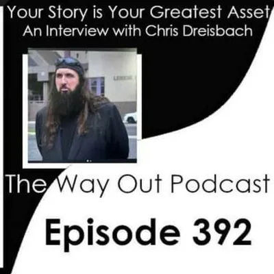 Your Story is Your Greatest Asset with Chris Dreisbach | The Way Out Podcast Episode 392