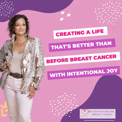 #336 Creating A Life That's Better Than Before Breast Cancer With Intentional Joy