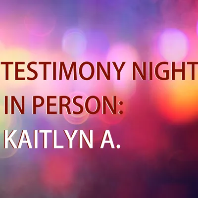 Testimony night - Kaitlyn A. (03 25 2024)
