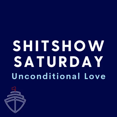 SHITSHOW SATURDAY #101 - Unconditional Love