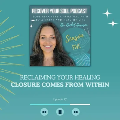 Reclaiming Your Healing: Through Soul Recovery- Closure Comes from Within