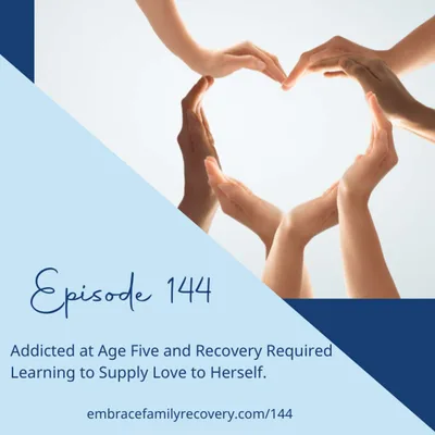 Ep 144 - Addicted at Age Five and Recovery Required Learning to Supply Love to Herself.
