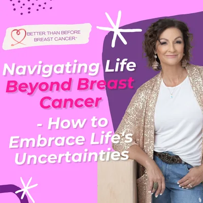 #338 Navigating Life Beyond Breast Cancer - How to Embrace Life's Uncertainties
