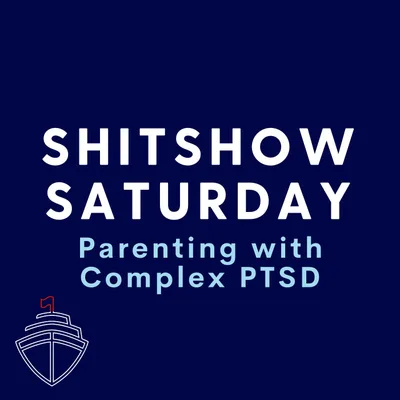 SHITSHOW SATURDAY #102 - Parenting with Complex PTSD