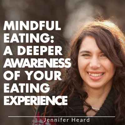 Mindful Eating: A Deeper Awareness Of Your Eating Experience