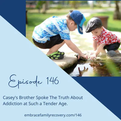 Ep 146 - Casey's Brother Spoke the Truth About Addiction at Such a Tender Age.