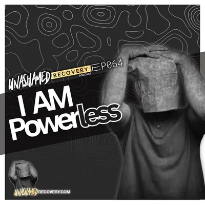 Ep 064 | I Am Powerless
