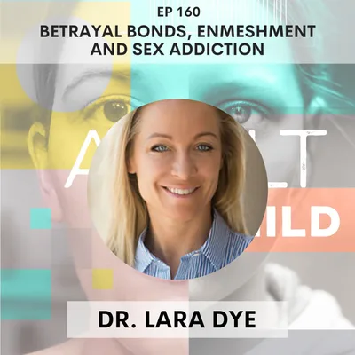 160 - Betrayal Bonds, Enmeshment and Sex Addiction w/ Dr. Lara Dye